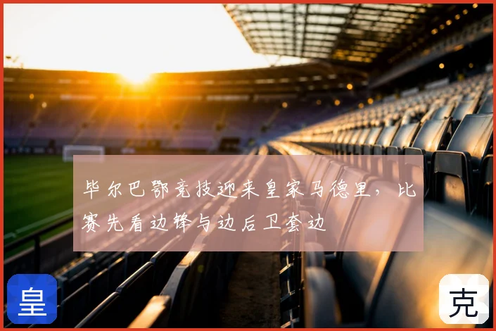 毕尔巴鄂竞技迎来皇家马德里，比赛先看边锋与边后卫套边