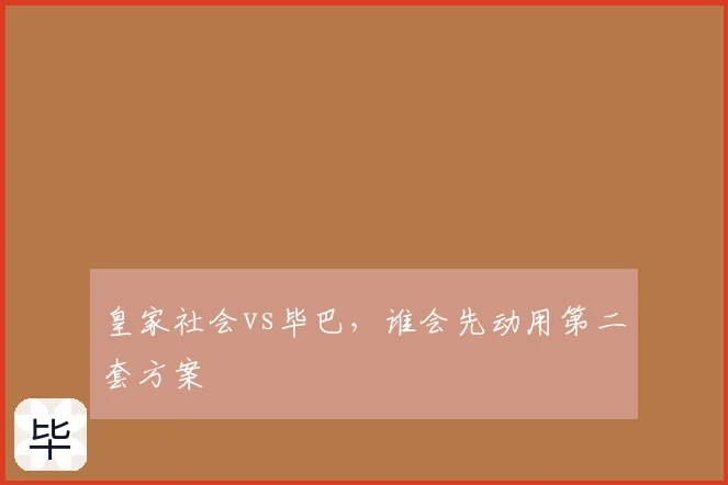皇家社会vs毕巴，谁会先动用第二套方案