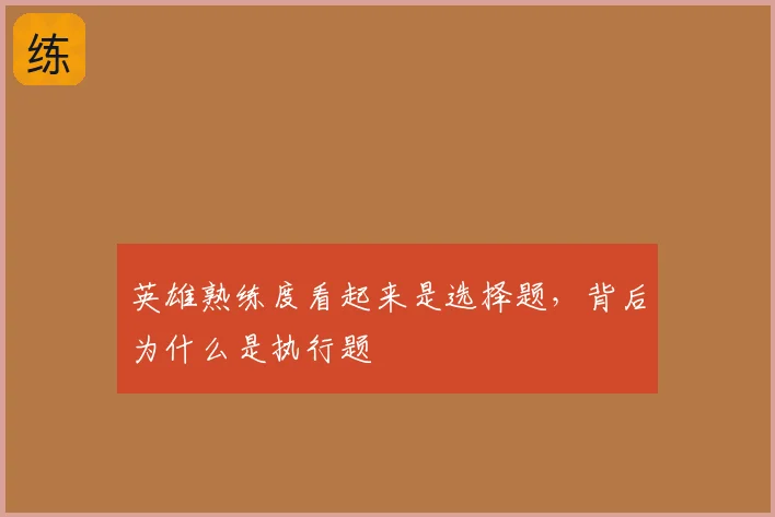 英雄熟练度看起来是选择题,背后为什么是执行题